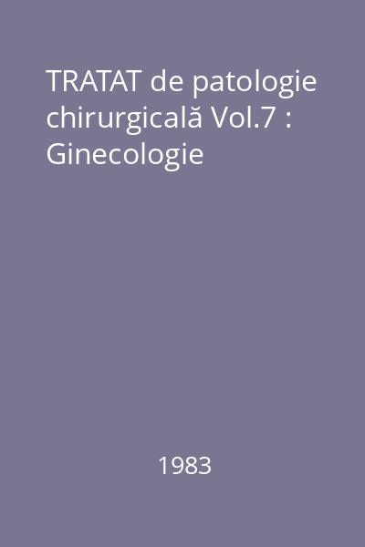 TRATAT de patologie chirurgicală Vol.7 : Ginecologie