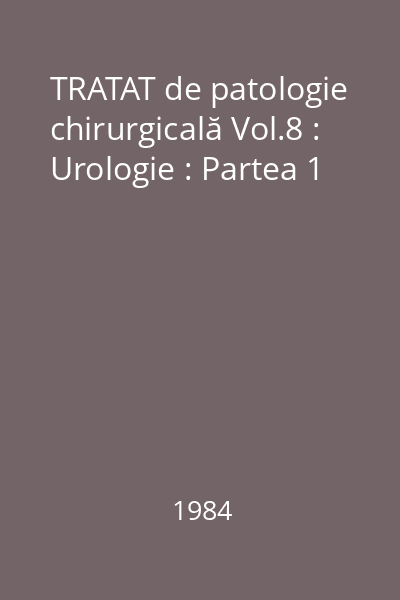 TRATAT de patologie chirurgicală Vol.8 : Urologie : Partea 1