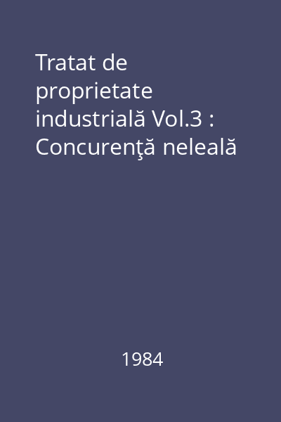 Tratat de proprietate industrială Vol.3 : Concurenţă neleală