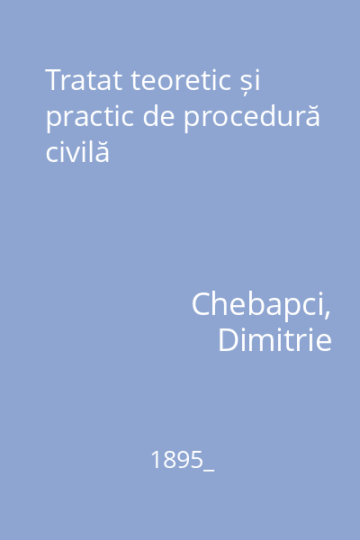 Tratat teoretic și practic de procedură civilă