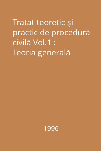 Tratat teoretic şi practic de procedură civilă Vol.1 : Teoria generală