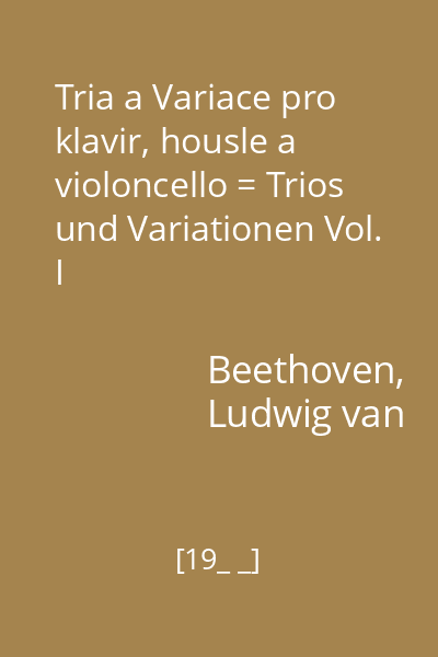 Tria a Variace pro klavir, housle a violoncello = Trios und Variationen Vol. I