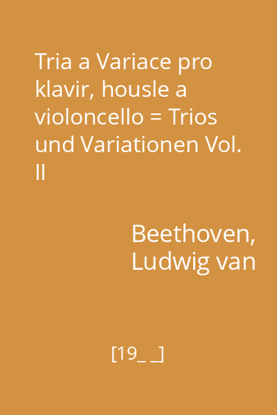 Tria a Variace pro klavir, housle a violoncello = Trios und Variationen Vol. II