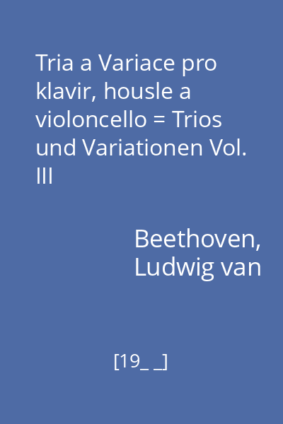 Tria a Variace pro klavir, housle a violoncello = Trios und Variationen Vol. III