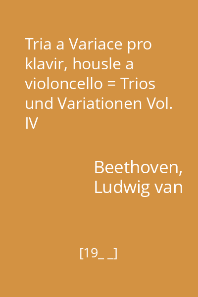 Tria a Variace pro klavir, housle a violoncello = Trios und Variationen Vol. IV