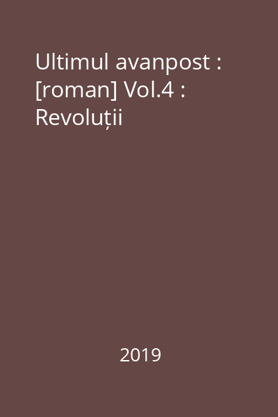 Ultimul avanpost : [roman] Vol.4 : Revoluții