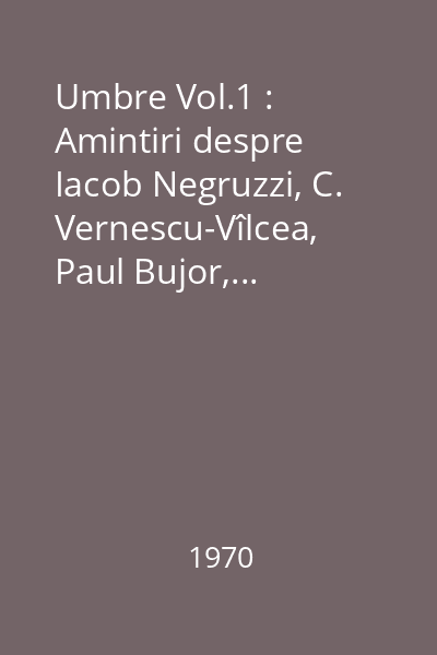 Umbre Vol.1 : Amintiri despre Iacob Negruzzi, C. Vernescu-Vîlcea, Paul Bujor,...