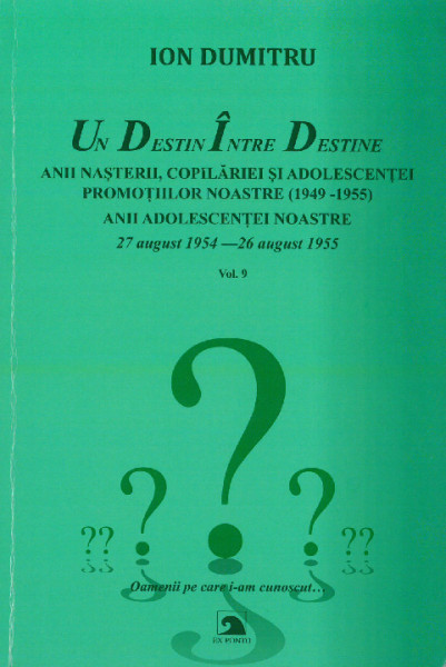 Un destin între destine Vol.9 : Anii adolescenței promoțiilor noastre (1949-1955) : 27 august 1954 - 26 august 1955 : fragmente