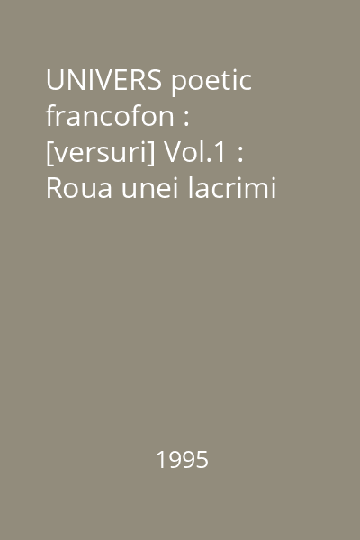 UNIVERS poetic francofon : [versuri] Vol.1 : Roua unei lacrimi