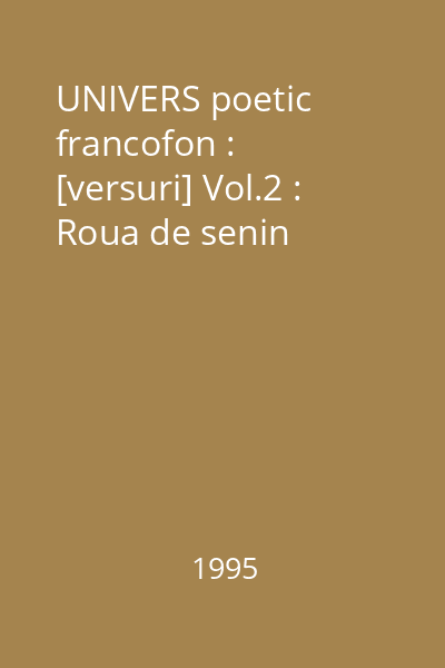 UNIVERS poetic francofon : [versuri] Vol.2 : Roua de senin