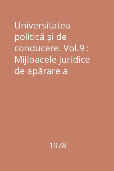Universitatea politică și de conducere. Vol.9 : Mijloacele juridice de apărare a dreptului de proprietate socialistă în Republica Socialistă România