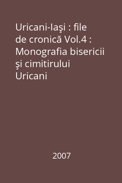 Uricani-Iaşi : file de cronică Vol.4 : Monografia bisericii şi cimitirului Uricani