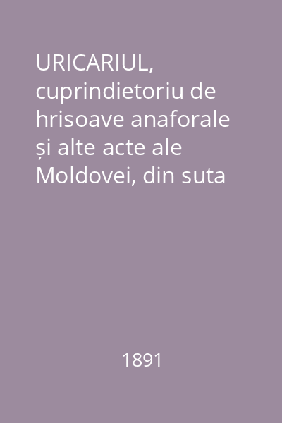 URICARIUL, cuprindietoriu de hrisoave anaforale și alte acte ale Moldovei, din suta XIV până la a XIX-a Vol.17-18