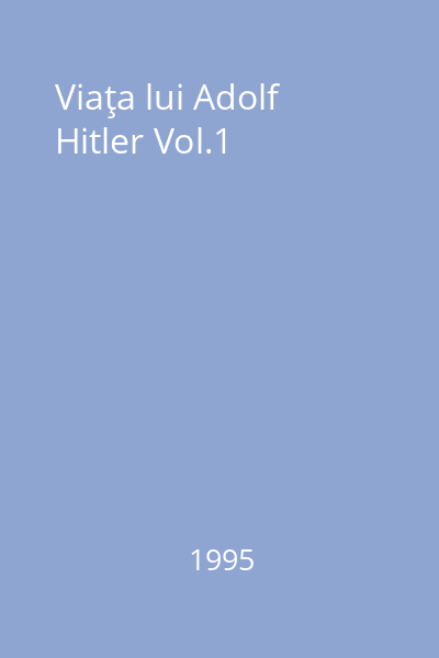 Viaţa lui Adolf Hitler Vol.1