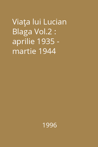 Viaţa lui Lucian Blaga Vol.2 : aprilie 1935 - martie 1944