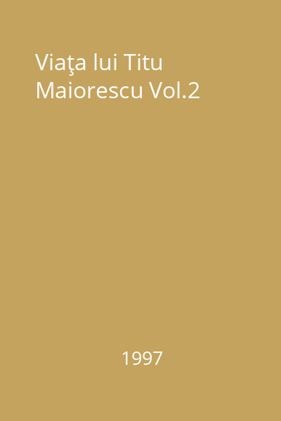 Viaţa lui Titu Maiorescu Vol.2