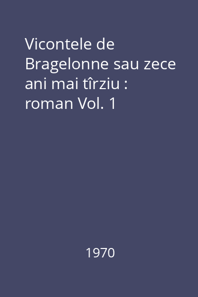 Vicontele de Bragelonne sau zece ani mai tîrziu : roman Vol. 1