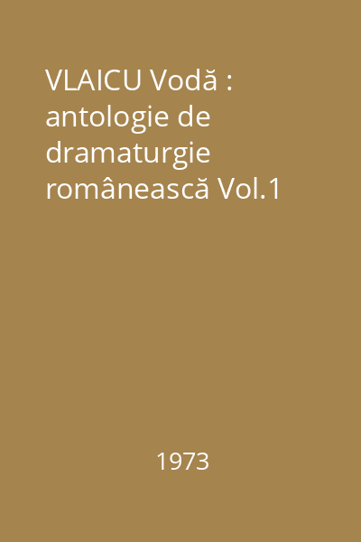 VLAICU Vodă : antologie de dramaturgie românească Vol.1