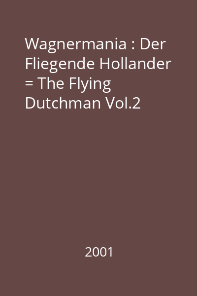 Wagnermania : Der Fliegende Hollander = The Flying Dutchman Vol.2