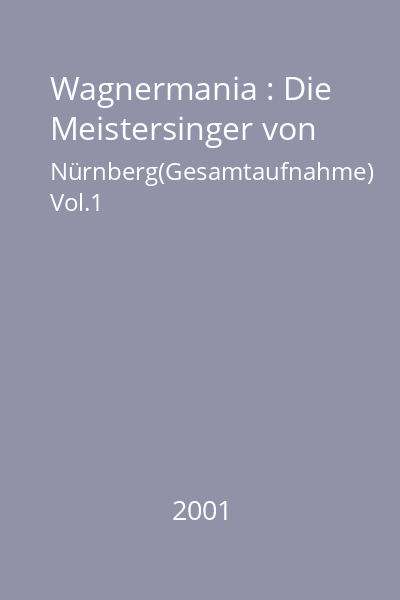 Wagnermania : Die Meistersinger von Nürnberg(Gesamtaufnahme) Vol.1