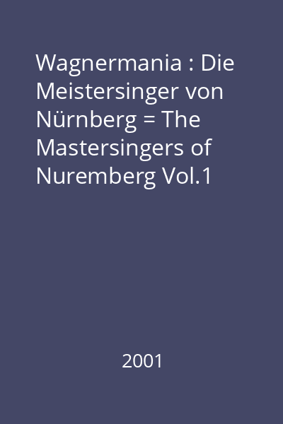 Wagnermania : Die Meistersinger von Nürnberg = The Mastersingers of Nuremberg Vol.1