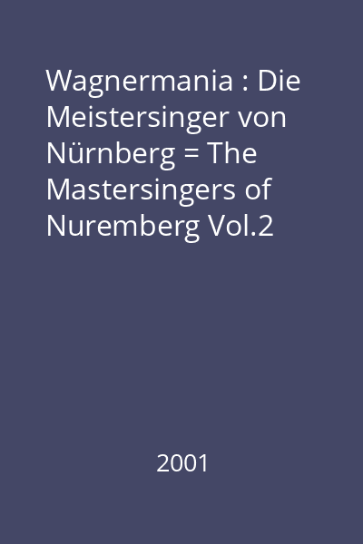 Wagnermania : Die Meistersinger von Nürnberg = The Mastersingers of Nuremberg Vol.2