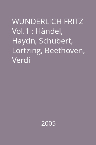 WUNDERLICH FRITZ Vol.1 : Händel, Haydn, Schubert, Lortzing, Beethoven, Verdi