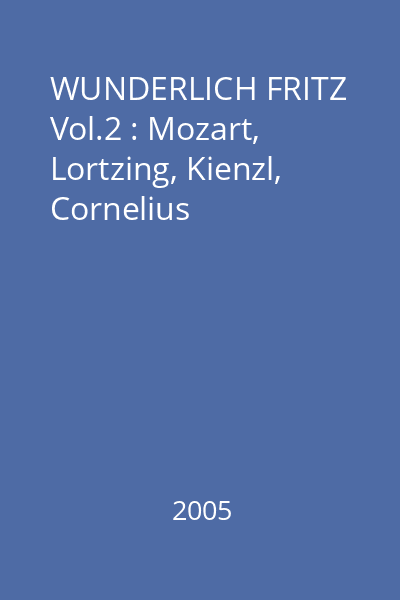 WUNDERLICH FRITZ Vol.2 : Mozart, Lortzing, Kienzl, Cornelius