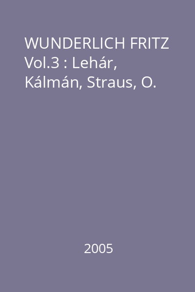 WUNDERLICH FRITZ Vol.3 : Lehár, Kálmán, Straus, O.
