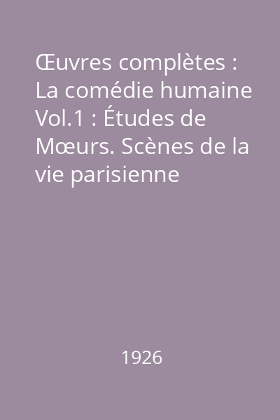 Œuvres complètes : La comédie humaine Vol.1 : Études de Mœurs. Scènes de la vie parisienne
