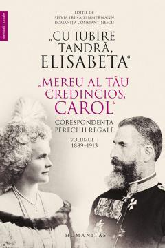 „Cu iubire tandră, Elisabeta” - „Mereu al tău credincios, Carol” : corespondența perechii regale Vol.2 : 1889-1913