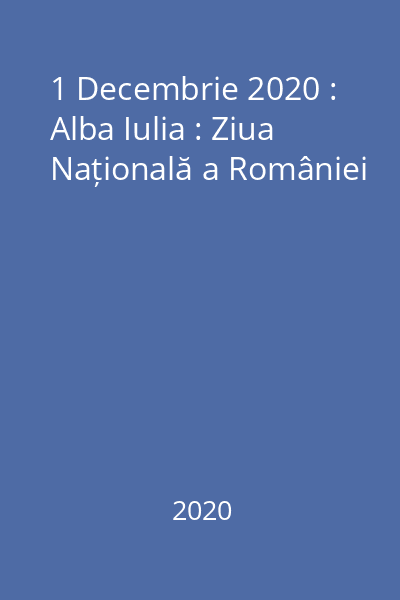 1 Decembrie 2020 : Alba Iulia : Ziua Națională a României