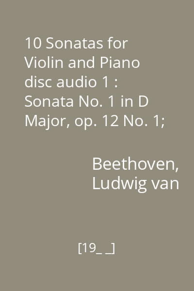 10 Sonatas for Violin and Piano disc audio 1 : Sonata No. 1 in D Major, op. 12 No. 1; Sonata No. 2 in A Major, op. 12 No.2