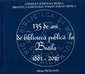 135 de ani de bibliotecă publică la Brăila : 1881-2016