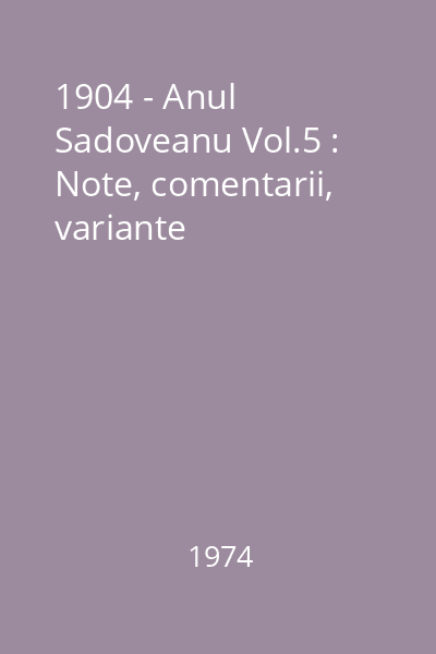 1904 - Anul Sadoveanu Vol.5 : Note, comentarii, variante