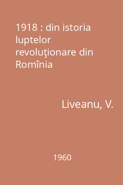 1918 : din istoria luptelor revoluţionare din Romînia
