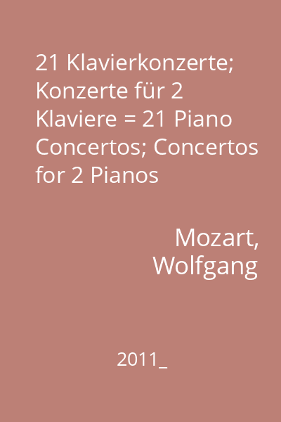 21 Klavierkonzerte;  Konzerte für 2 Klaviere = 21 Piano Concertos; Concertos for 2 Pianos