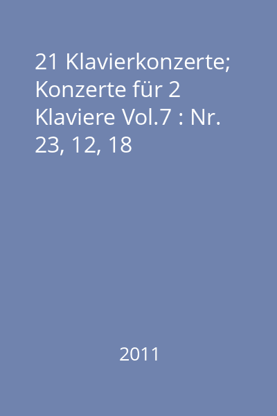 21 Klavierkonzerte;  Konzerte für 2 Klaviere Vol.7 : Nr. 23, 12, 18