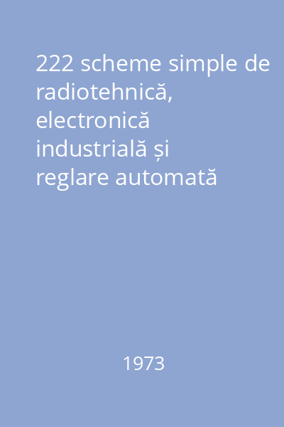 222 scheme simple de radiotehnică, electronică industrială și reglare automată Vol.2