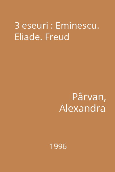 3 eseuri : Eminescu. Eliade. Freud