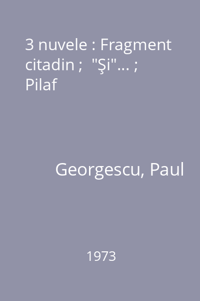 3 nuvele : Fragment citadin ;  "Şi"... ; Pilaf
