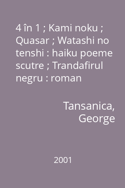 4 în 1 ; Kami noku ; Quasar ; Watashi no tenshi : haiku poeme scutre ; Trandafirul negru : roman