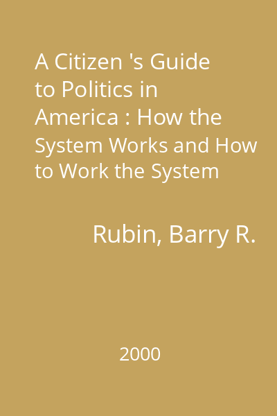 A Citizen 's Guide to Politics in America : How the System Works and How to Work the System