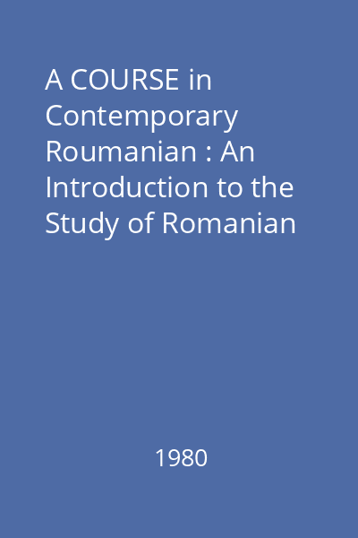 A COURSE in Contemporary Roumanian : An Introduction to the Study of Romanian (For Foreign Students)