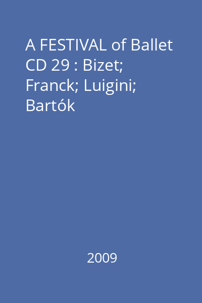 A FESTIVAL of Ballet CD 29 : Bizet; Franck; Luigini; Bartók
