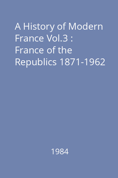 A History of Modern France Vol.3 : France of the Republics 1871-1962