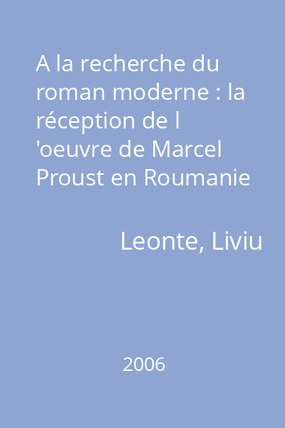 A la recherche du roman moderne : la réception de l 'oeuvre de Marcel Proust en Roumanie