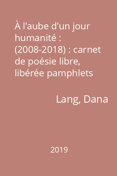 À l'aube d'un jour humanité : (2008-2018) : carnet de poésie libre, libérée pamphlets