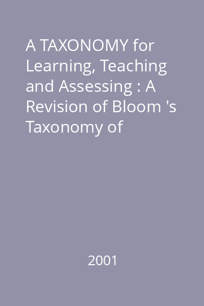 A TAXONOMY for Learning, Teaching and Assessing : A Revision of Bloom 's Taxonomy of Educational Objectives