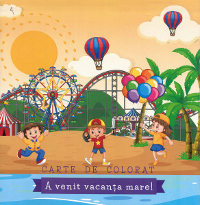 A VENIT vacanța mare! : carte de colorat